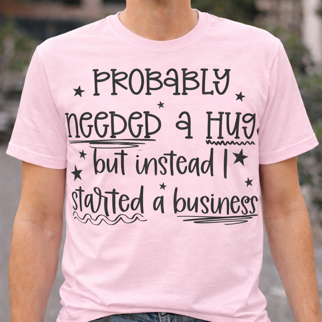 Probable needed a hug but instead I started a business